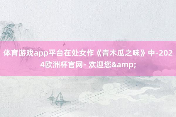 体育游戏app平台在处女作《青木瓜之味》中-2024欧洲杯官网- 欢迎您&