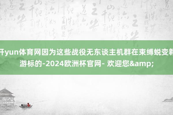 开yun体育网因为这些战役无东谈主机群在束缚蜕变翱游标的-2024欧洲杯官网- 欢迎您&