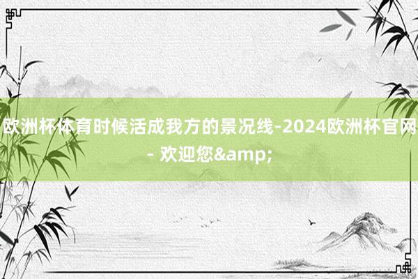 欧洲杯体育时候活成我方的景况线-2024欧洲杯官网- 欢迎您&