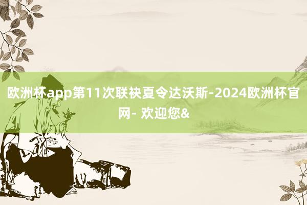 欧洲杯app第11次联袂夏令达沃斯-2024欧洲杯官网- 欢迎您&