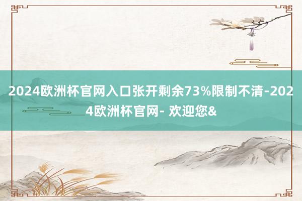 2024欧洲杯官网入口张开剩余73%限制不清-2024欧洲杯官网- 欢迎您&