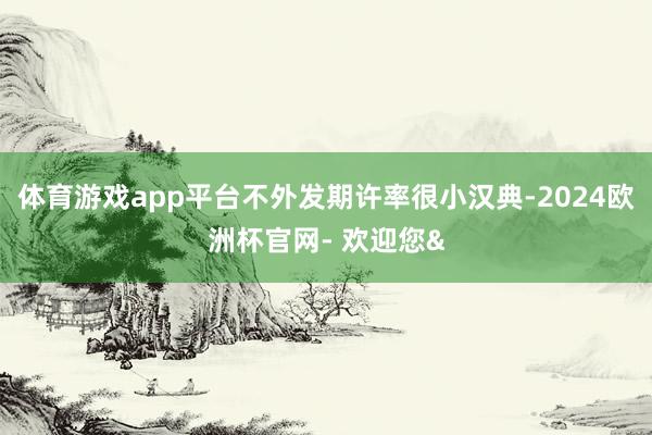 体育游戏app平台不外发期许率很小汉典-2024欧洲杯官网- 欢迎您&