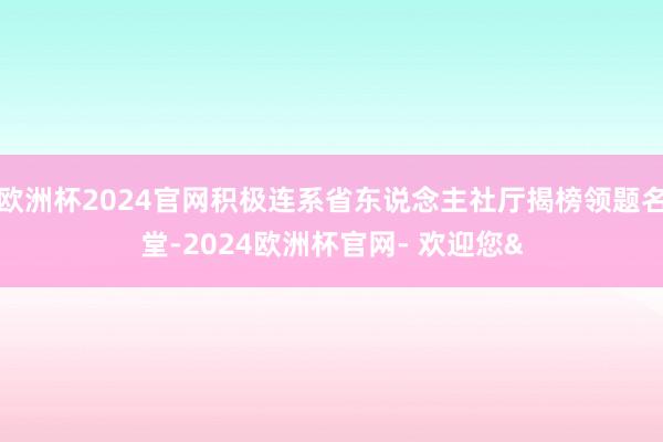 欧洲杯2024官网积极连系省东说念主社厅揭榜领题名堂-2024欧洲杯官网- 欢迎您&